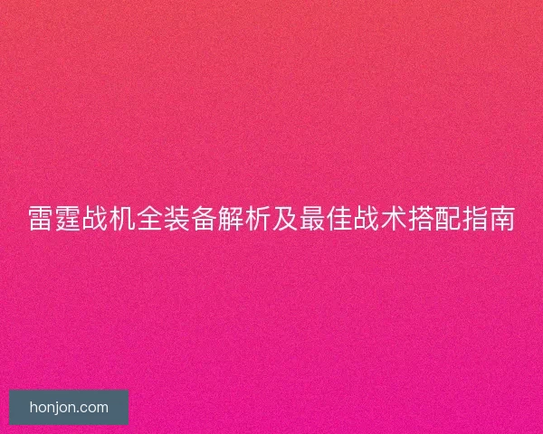 雷霆战机全装备解析及最佳战术搭配指南