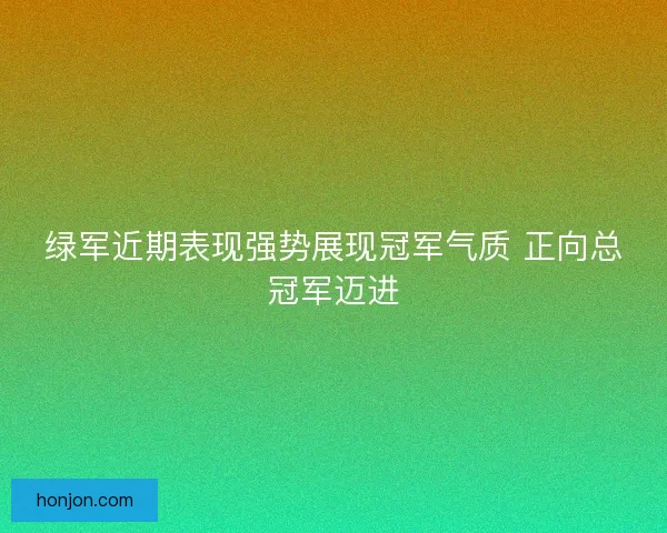 绿军近期表现强势展现冠军气质 正向总冠军迈进 绿军近期表现强势展现冠军气质 正向总冠军迈进